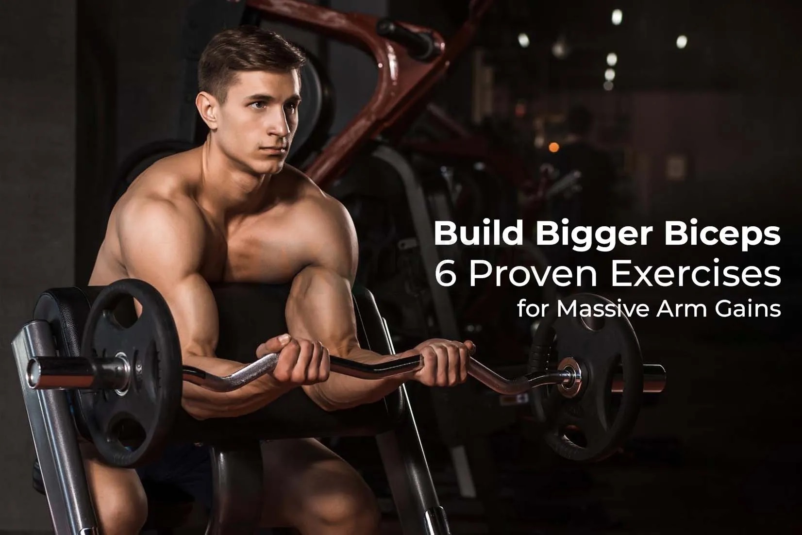 Build Bigger Biceps: 6 Proven Exercises for Massive Arm Gains